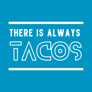 There is Always Tacos T-Shirt