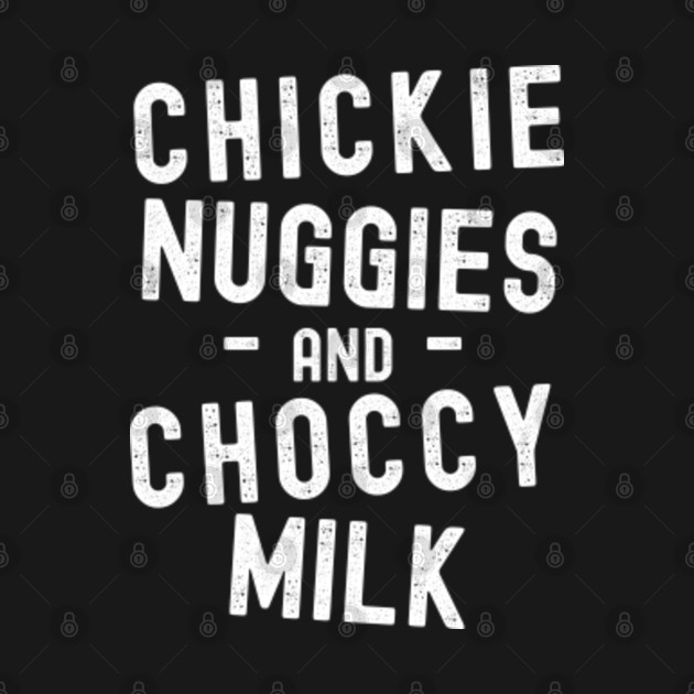 Discover Chicky Nuggies and Choccy Milk - Chickie Nuggies - T-Shirt