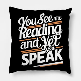 Funny You See Me Reading And Yet You Speak Pillow