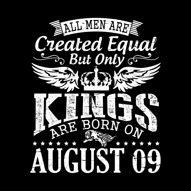 All Men Are Created Equal But Only Kings Are Born On August 09 Happy Birthday To Me You Papa Dad Son by DainaMotteut