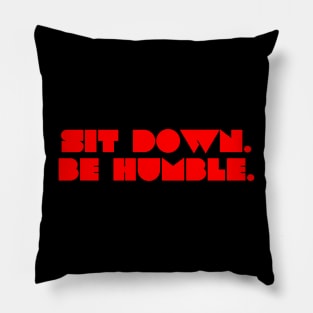 Sit Down Be Humble Pillow