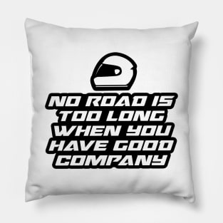 No road is too long when you have good company - Inspirational Quote for Bikers Motorcycles lovers Pillow