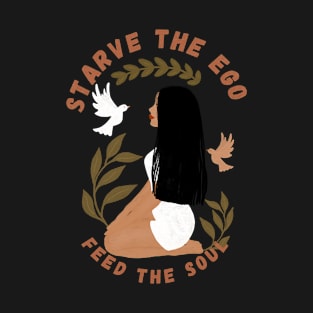 Starve the ego. Feed the soul T-Shirt
