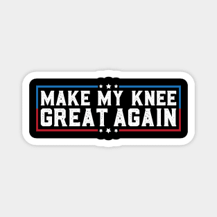 Make My Knee Great Again Funny Broken Knee Surgery Recovery Magnet