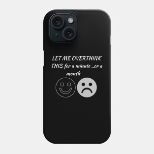 LET ME OVERTHINK THIS for a minute ...or more. Phone Case