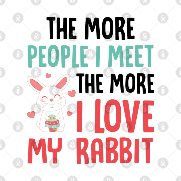 The More People I Meet The More I Love My Rabbit - Rabbit, Bunny by D3Apparels