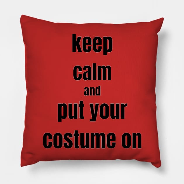 keep calm and put your costume on Pillow by ravenanbu