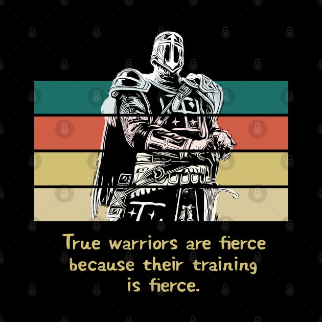 Warriors Quotes - "True warriors are fierce because their training is fierce" by NoMans