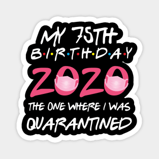 75th birthday 2020 the one where i was quarantined  funny bday gift Magnet