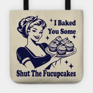 I Baked You Some Shut The Fucupcakes Tote