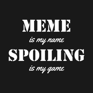 meme is my name. spoiling is my game T-Shirt
