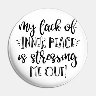 My Lack of Inner Peace is Stressing Me Out Pin