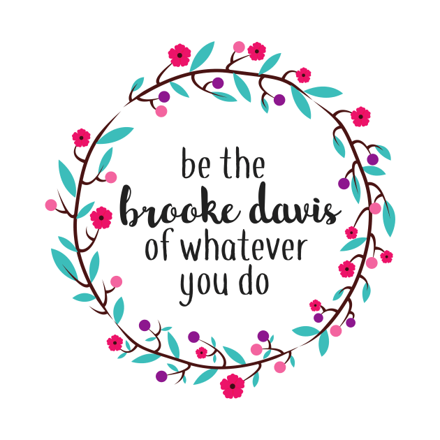 Be the Brooke Davis of Whatever You Do by annmariestowe