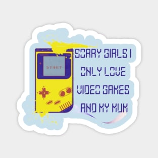 Sorry Girls I only love video games and my Mum, Start Magnet