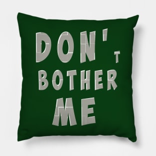 DON'T BOTHER ME Pillow