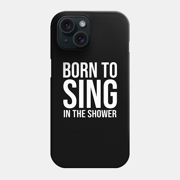 Born To Sing In The Shower Phone Case by rainoree