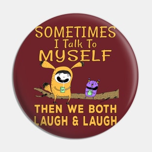 Sometimes I talk to myself then we both laugh and laugh Pin