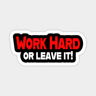 Work Hard or leave it Magnet