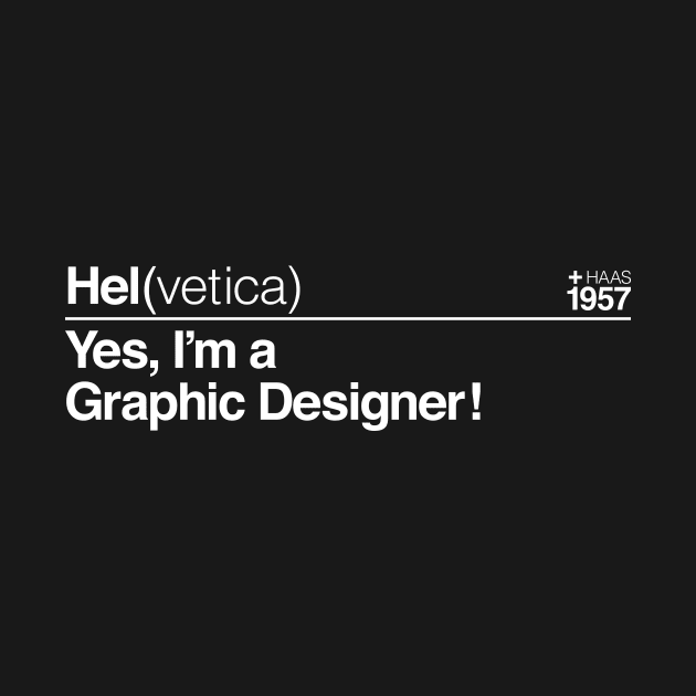 Hel(vetica) Yes, I'm a Graphic Designer! (White) by SchaubDesign