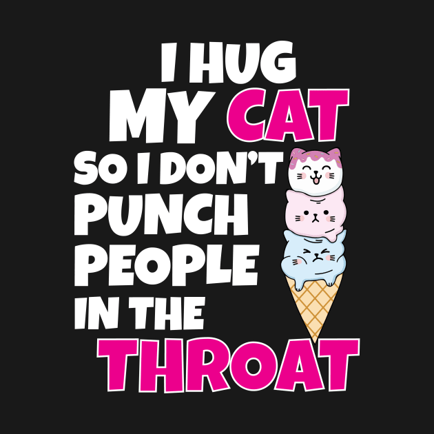 I Hug My Cats So I Don't Punch People In The Throat by Work Memes