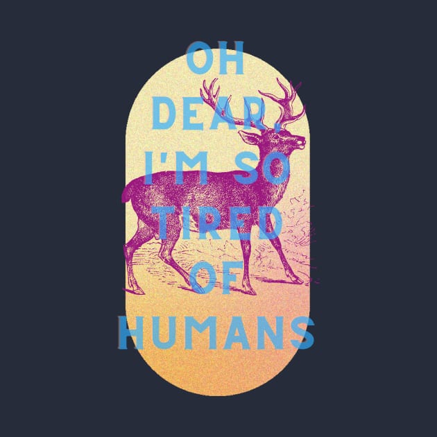 Oh dear, I'm so tired of humans by 45 Creative Club
