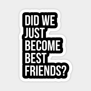 Did We Just Become Best Friends - YUP! Magnet