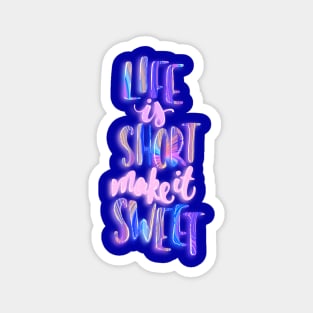 Life is short make it sweet 2 Magnet