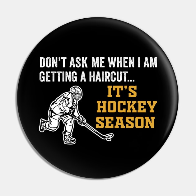 Don't Ask Me When I'm Getting A Haircut T-Shirt Hockey Pin by DragonTees