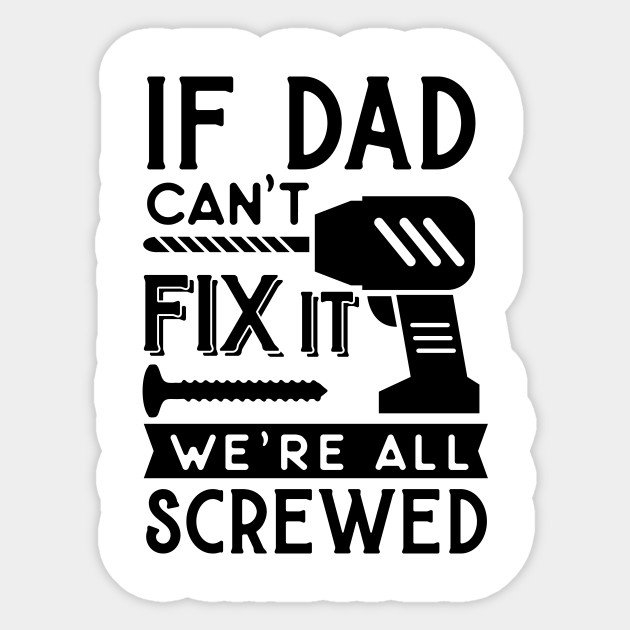 If Dad Can't Fix We're All Screwed - If Dad Cant Fix Were All Screwed - Sticker | TeePublic