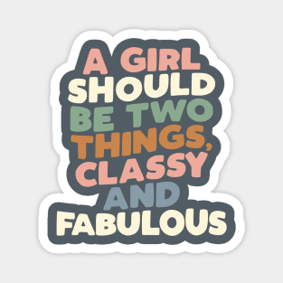 A Girl Should Be Two Things Classy and Fabulous by The Motivated Type Magnet