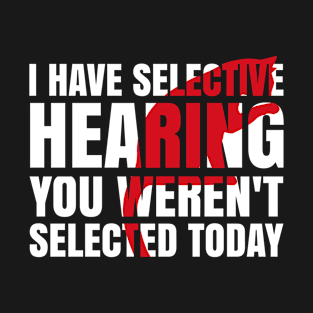 i have selective hearing you weren't selected today Funny cat T-Shirt