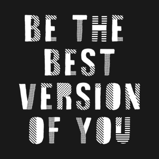 Be the best version of you T-Shirt