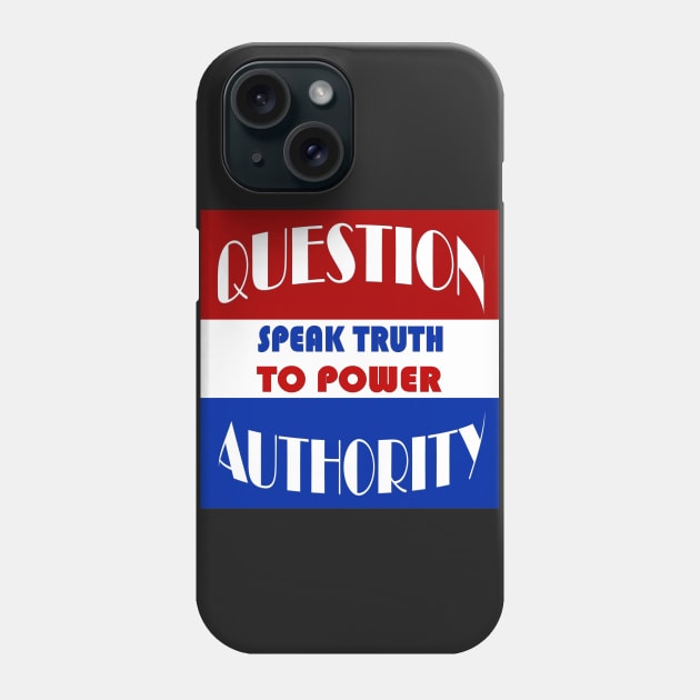 Question Authority - Speak Truth To Power Phone Case by LarryNaderPhoto