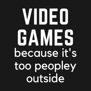 Video Games because it's too peopley outside Quarantine gamer T-Shirt