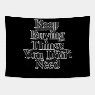 Keep Buying Things You Don't Need - Funny Capitalist Humor Tapestry