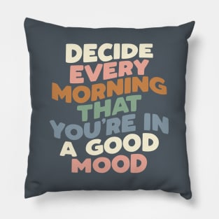 Decide Every Morning That You're In a Good Mood Pillow