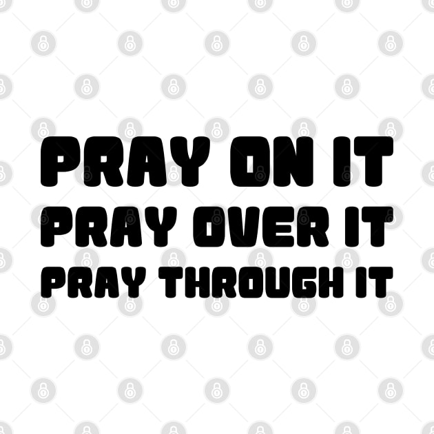 PRAY ON IT PRAY OVER IT PRAY THROUGH IT by Christian ever life
