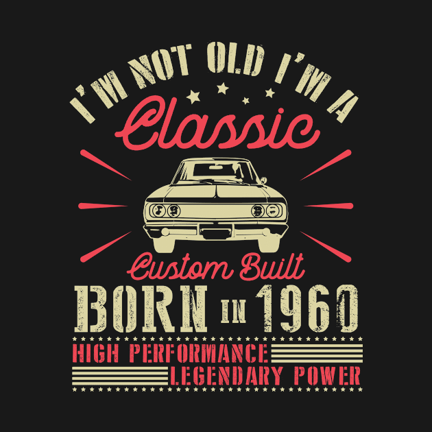 I'm Not Old I'm Classic Custom Built Born In 1960 High Performance Legendary Power Happy Birthday by joandraelliot