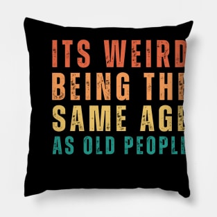 It's Weird Being The Same Age As Old People Retro Funny Pillow