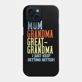 Mom Grandma Great-Grandma I Just Keep Getting Better Phone Case