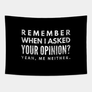 Remember When I Asked Your Opinion? Yeah, Me Neither - Funny Sayings Tapestry