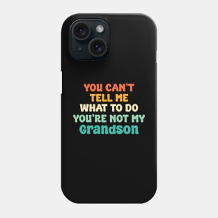 You Can't Tell Me What To Do You're Not My Grandson Phone Case