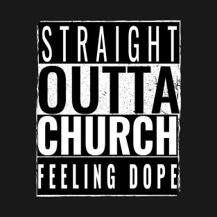 STRAIGHT OUTTA CHURCH FEELING DOPE T-Shirt