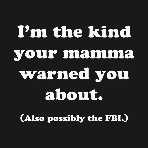 The Kind Your Mamma Warned You About by sweetteaswamp