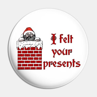 I Felt Your Presents Pin