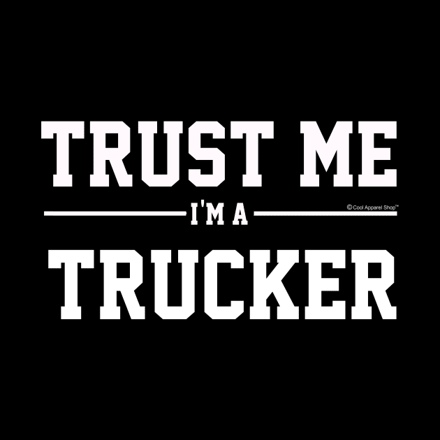 Trust Me Im A Trucker. Cool Gift Idea For Friend by CoolApparelShop