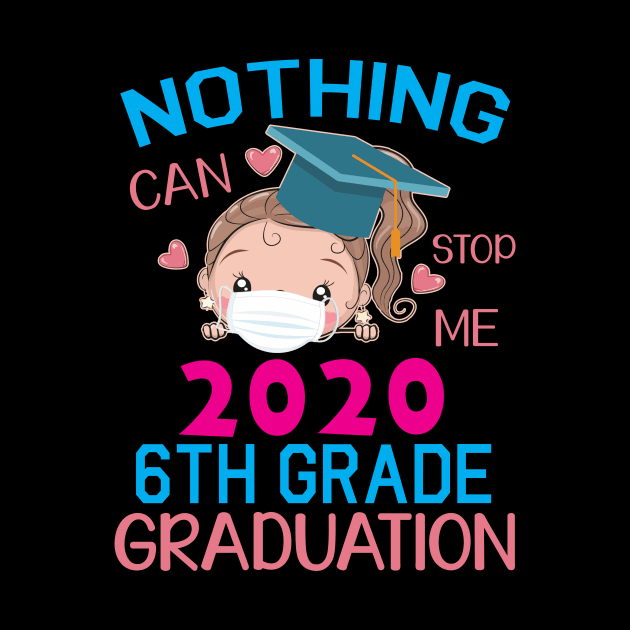 Girl Senior With Face Mask Nothing Can Stop Me 2020 6th Grade Graduation Happy Class Of School by DainaMotteut