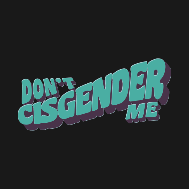 Don't Cisgender Me by WitchPlease