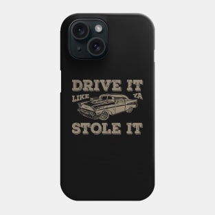 Drive It Like You Stole It Phone Case