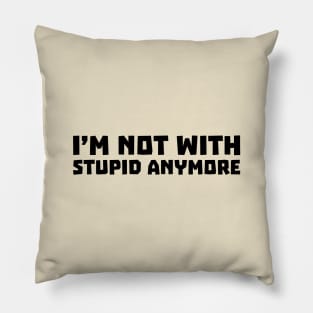 I'm Not With Stupid Anymore Pillow